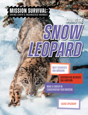 Saving the Snow Leopard: Meet Scientists on a Mission, Discover Kid Activists on a Mission, Make a Career in Conservation Your Mission - Louise A. Spilsbury
