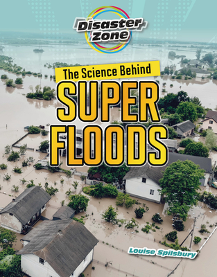 The Science Behind Super Floods - Louise A. Spilsbury