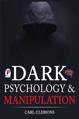 Dark Psychology & Manipulation: Discover Mental Persuasion Techniques For A Better Life. How To Analyze Body Language & People and control them with N - Carl Clemons
