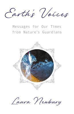 Earth's Voices Messages for Our Times from Nature's Guardians - Laura Newbury