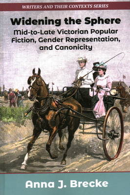 Widening the Sphere: Mid-To-Late Victorian Popular Fiction, Gender Representation, and Canonicity - Anna J. Brecke