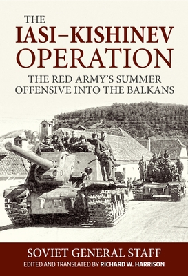 The Iasi-Kishinev Operation: The Red Army's Summer Offensive Into the Balkans - Soviet General Staff