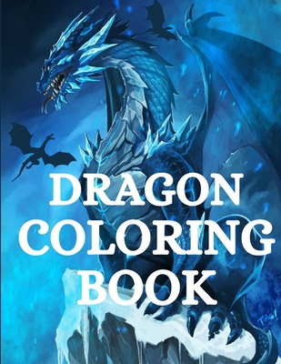 Dragon Coloring Book: For Men and Women with Mythological Creatures Relaxation and Stress Relieving with over +40 High Quality Beautiful Man - Nikolas Parker