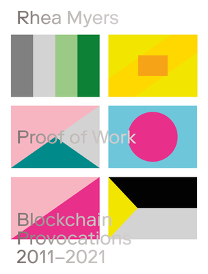 Proof of Work: Blockchain Provocations 20112021 - Rhea Myers
