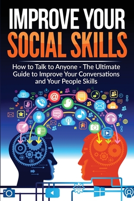 Improve Your Social Skills - Become A Master Of Communication: The Ultimate Guide To Improve Your Conversations And Your People Skills - Improve Your - Briggs B. Artpress