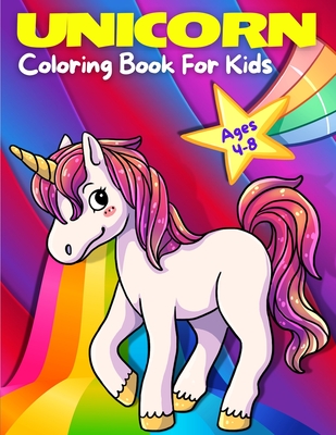 Unicorn Coloring Book For Kids Ages 4-8: Adorable, Cute, Fun And Magical Unicorns Coloring Pages For Girls And Boys For Ages 4 - 5 - 6 - 7 - 8 - 9. (K - Art Books