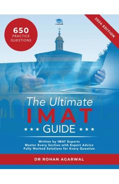 The Ultimate IMAT Guide: 650 Practice Questions, Fully Worked Solutions, Time Saving Techniques, Score Boosting Strategies, UniAdmissions - Rohan Agarwal