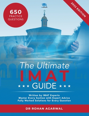 The Ultimate IMAT Guide: 650 Practice Questions, Fully Worked Solutions, Time Saving Techniques, Score Boosting Strategies, UniAdmissions - Rohan Agarwal