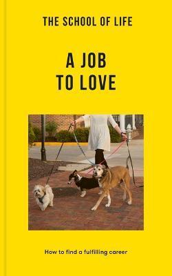 The School of Life: A Job to Love: How to Find a Fulfilling Career - The School Of Life