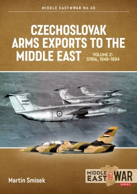 Czechoslovak Arms Exports to the Middle East: Volume 2 - Egypt, 1948-1990 - Martin Smisek