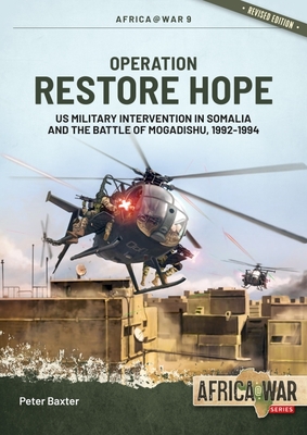 Operation Restore Hope: Us Military Intervention in Somalia and the Battle of Mogadishu, 1992-1994 - Peter Baxter