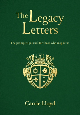 The Legacy Letters: The Prompted Journal for Those Who Inspire Us - Carrie Lloyd