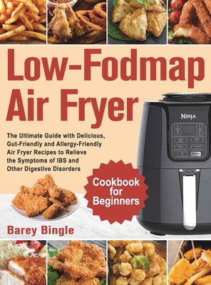 Low-Fodmap Air Fryer Cookbook for Beginners: The Ultimate Guide with Delicious, Gut-Friendly and Allergy-Friendly Air Fryer Recipes to Relieve the Sym - Barey Bingle