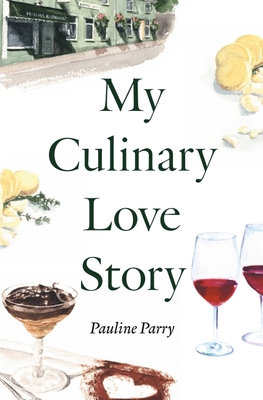 My Culinary Love Story: How Food and Love Led to a New Life - Pauline Parry
