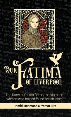 Our Fatima of Liverpool: The Story of Fatima Cates, the Victorian woman who helped found British Islam - Hamid Mahmood