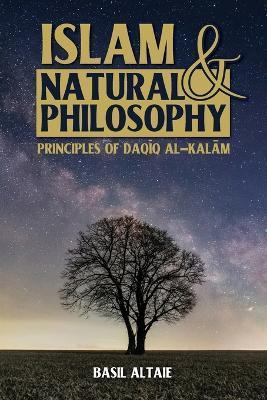 Islam and Natural Philosophy: Principles of Daqīq al-Kalām - Basil Altaie