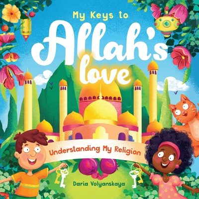 My Keys to Allah's Love: Understanding My Religion - Daria Volyanskaya