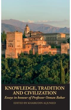 Coperta cărții 'Knowledge, Tradition and Civilization: Essays in honour of Professor Osman Bakar - Khairudin Aljunied'
