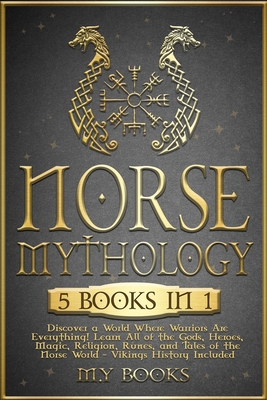 Norse Mythology: [5 in 1] Discover a World Where Warriors Are Everything! Learn All of the Gods, Heroes, Magic, Traditions, Runes and T - Andre Paolin