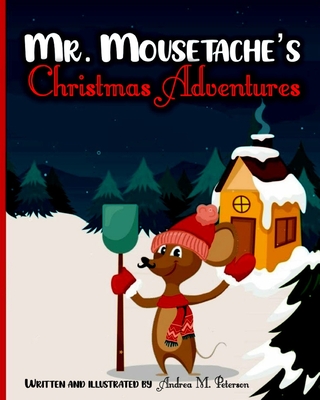 Mr. Mousetache's Christmas Adventures: An incredible Bed time Story Book for kids ages 3-5, 4-8 28 Colored Pages with Cheerful Winter Designs for Chil - Andrea M. Peterson