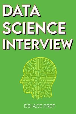 Data Science Interview: Prep for SQL, Panda, Python, R Language, Machine Learning, DBMS and RDBMS - And More - The Full Data Scientist Intervi - Dsi Ace Prep