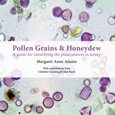 Pollen Grains & Honeydew: A guide for identifying the plant sources in honey - Margaret Anne Adams