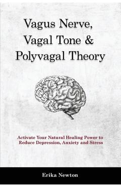 Coperta cărții 'Vagus Nerve, Vagal Tone & Polyvagal Theory: Activate Your Natural Healing Power to Reduce Depression, Anxiety and'