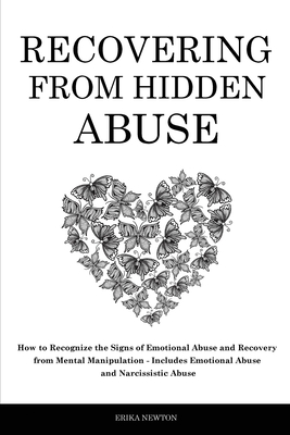 Recovering From Hidden Abuse: How to Recognize the Signs of Emotional Abuse and Recovery from Mental Manipulation - Includes Emotional Abuse and Nar - Erika Newton