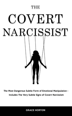 The Covert Narcissist: The Most Dangerous Subtle Form of Emotional Manipulation - Includes The Very Subtle Signs of Covert Narcissism - Grace Horton