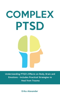 Complex PTSD: Understanding PTSD's Effects on Body, Brain and Emotions - Includes Practical Strategies to Heal from Trauma - Erika Alexander