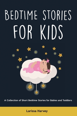 Bedtime Stories for Kids: A Collection of Short Bedtime Stories for Babies and Toddlers - Larissa Harvey