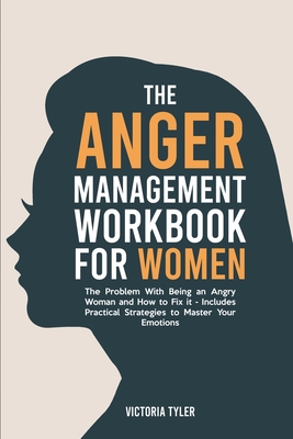 The Anger Management Workbook for Women: The Problem With Being an Angry Woman and How to Fix it - Includes 19 Practical Strategies to Master Your Emo - Victoria Tyler