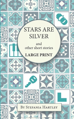 Stars Are Silver: humorous and heartwarming short stories, in Very Large Print - Stefania Hartley