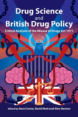 Drug Science and British Drug Policy: Critical Analysis of the Misuse of Drugs Act 1971 - Ilana Crome