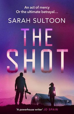 The Shot: The Shocking, Searingly Authentic New Thriller from Award-Winning Ex-CNN News Executive Sarah Sultoon - Sarah Sultoon