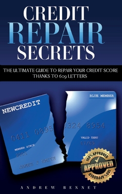 Credit Repair Secrets: The Ultimate Guide To Repair Your Credit Score Thanks To 609 Letters - Andrew Bennet