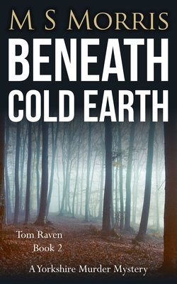 Beneath Cold Earth: A Yorkshire Murder Mystery - M. S. Morris
