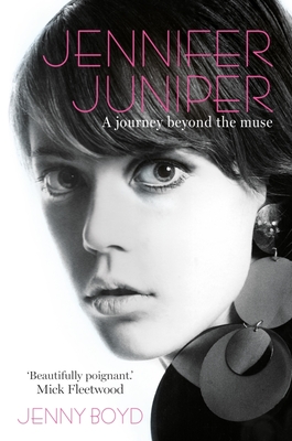 Jennifer Juniper: A Journey Beyond the Muse - Jenny Boyd