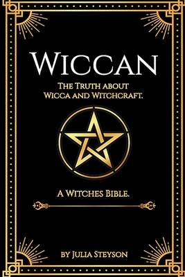 Wiccan: The Truth about Wicca and Witchcraft: The Truth about Wicca and Witchcraft: A Witches Bible (including Witches Herbs) - Julia Steyson
