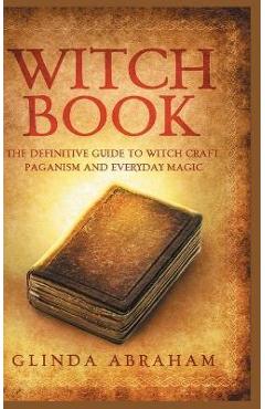 Coperta cărții 'Witch Book - Hardcover Version: A Definitive Guide To Witch Craft, Paganism and Everyday Magic: A Definitive Guide To'