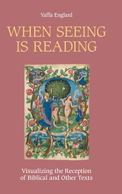 When Seeing is Reading: Visualizing the Reception of Biblical and Other Texts - Yaffa Englard