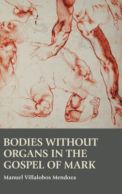 Bodies without Organs in the Gospel of Mark - Manuel Villalobos Mendoza
