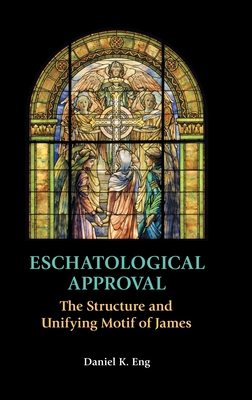 Eschatological Approval: The Structure and Unifying Motif of James - Daniel K. Eng