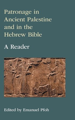 Patronage in Ancient Palestine and in the Hebrew Bible: A Reader - Emanuel Pfoh