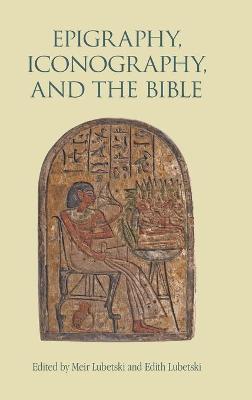 Epigraphy, Iconography, and the Bible - Meir Lubetski