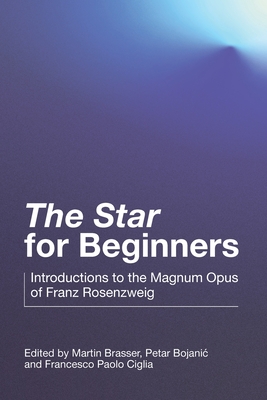 The Star for Beginners: Introductions to the Magnum Opus of Franz Rosenzweig - Martin Brasser