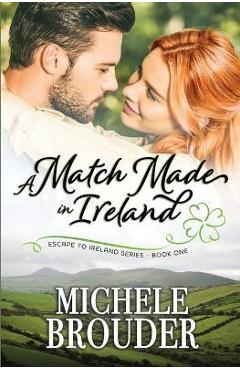 Poza produsului A Match Made in Ireland (Escape to Ireland, Book 1) - Michele Brouder