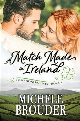 A Match Made in Ireland (Escape to Ireland, Book 1) - Michele Brouder