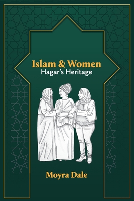 Islam and Women: Hagar's Heritage - Moyra Dale
