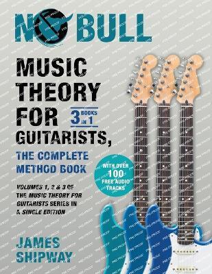 Music Theory for Guitarists, the Complete Method Book: Volumes 1, 2 & 3 of the Music Theory for Guitarists Series in a Single Edition - James Shipway